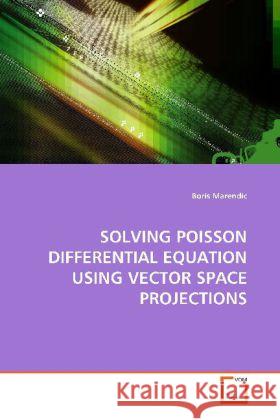 SOLVING POISSON DIFFERENTIAL EQUATION USING VECTOR SPACE PROJECTIONS Marendic, Boris 9783639139044