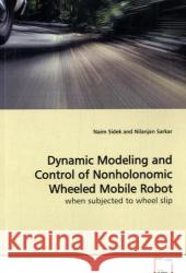 Dynamic Modeling and Control of Nonholonomic Wheeled Mobile Robot : when subjected to wheel slip Sidek, Naim 9783639139150