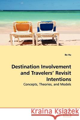 Destination Involvement and Travelers' Revisit Intentions Bo Hu 9783639139471 VDM Verlag