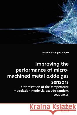 Improving the performance of micro-machined metal oxide gas sensors Vergara Tinoco, Alexander 9783639140187 VDM Verlag