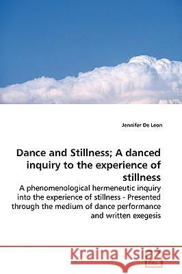 Dance and Stillness; A danced inquiry to the experience of stillness de Leon, Jennifer 9783639140279