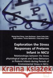 Exploration the Stress Responses of Preterm Infant  in NICU : Relationshsips between the Stress physiological  signals and Stress Behaviors in Preterm Infants  during Periods of Environmental Stress i Peng, Niang-Huei 9783639140590