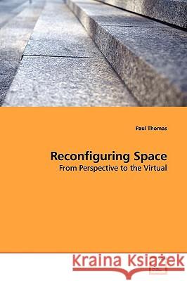 Reconfiguring Space Paul Thomas 9783639140880