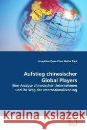 Aufstieg chinesischer Global Players : Eine Analyse chinesischer Unternehmen und ihr Weg der Internationalisierung Zhou, Josephine Quan 9783639141481 VDM Verlag Dr. Müller