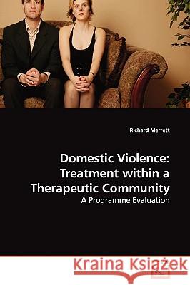 Domestic Violence: Treatment within a Therapeutic Community Merrett, Richard 9783639141528