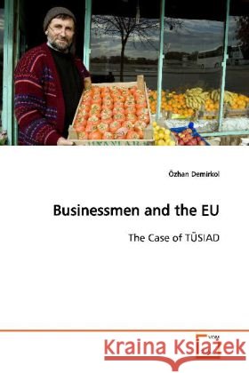 Businessmen and the EU : The Case of TÜSIAD Demirkol, Özhan 9783639141696