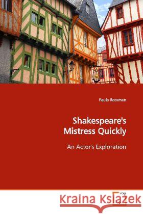 Shakespeare's Mistress Quickly : An Actor's Exploration Rossman, Paula 9783639142525