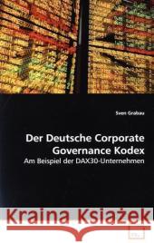 Der Deutsche Corporate Governance Kodex : Am Beispiel der DAX30-Unternehmen Grabau, Sven 9783639142556