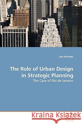 The Role of Urban Design in Strategic Planning Jose Brandao 9783639143072