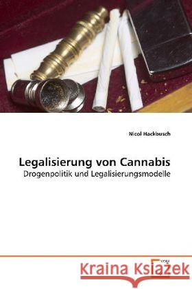 Legalisierung von Cannabis : Drogenpolitik und Legalisierungsmodelle Hackbusch, Nicol 9783639143089