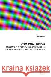 DNA PHOTONICS : PROBING PHOTOINDUCED DYNAMICS IN DNA ON THE  FEMTOSECOND TIME SCALE Wang, Qiang 9783639143133 VDM Verlag Dr. Müller