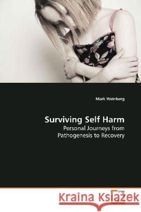 Surviving Self Harm : Personal Journeys from Pathogenesis to Recovery Weinberg, Mark 9783639143454