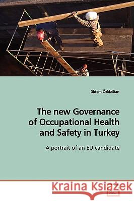 The new Governance of Occupational Health and Safety in Turkey Özkiziltan, Didem 9783639144055