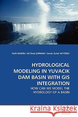 Hydrological Modeling in Yuvacik Dam Basin with GIS Integration Fatih Keskn 9783639144123