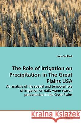 The Role of Irrigation on Precipitation in The Great Plains USA Senkbeil, Jason 9783639144390 VDM Verlag