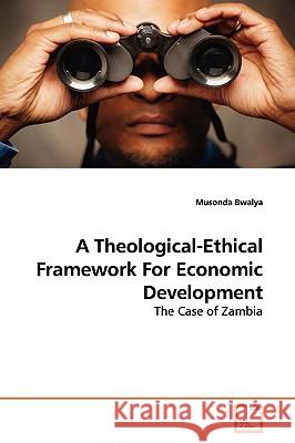 A Theological-Ethical Framework For Economic Development Bwalya, Musonda 9783639144918 VDM Verlag