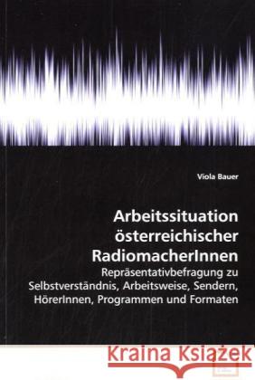 Arbeitssituation österreichischer RadiomacherInnen : Repräsentativbefragung zu Selbstverständnis,  Arbeitsweise, Sendern, HörerInnen, Programmen und  Formaten Bauer, Viola   9783639145441 VDM Verlag Dr. Müller