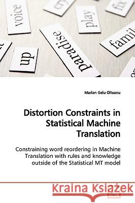 Distortion Constraints in Statistical Machine Translation Marian Gelu Olteanu 9783639145502