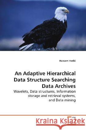 An Adaptive Hierarchical Data Structure Searching  Data Archives : Wavelets, Data structures, Information storage and  retrieval systems, and Data mining Hseiki, Hussam 9783639146158