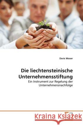 Die liechtensteinische Unternehmensstiftung : Ein Instrument zur Regelung der Unternehmensnachfolge Moser, Doris 9783639146417