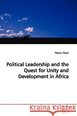 Political Leadership and the Quest for Unity and Development in Africa Thierno Thiam 9783639146929 VDM Verlag
