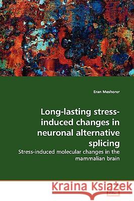 Long-lasting stress-induced changes in neuronal alternative splicing Meshorer, Eran 9783639147162 VDM Verlag