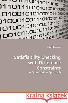 Satisfiability Checking with Difference Constraints Brian O'Connor (University College Dublin Ireland) 9783639147384