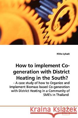 How to implement Co-generation with District Heating in the South? Lybæk, Rikke 9783639147780 VDM Verlag