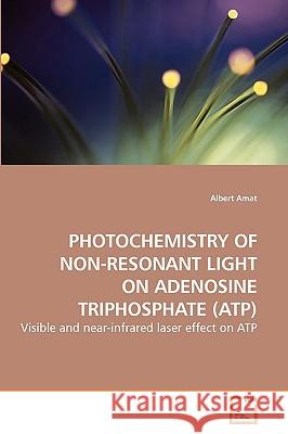 Photochemistry of Non-Resonant Light on Adenosine Triphosphate (Atp) Albert Amat 9783639147865 VDM Verlag