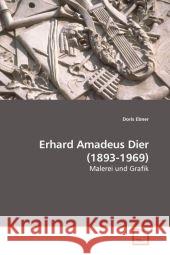 Erhard Amadeus Dier (1893-1969) : Malerei und Grafik Ebner, Doris 9783639147971