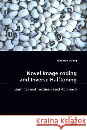 Novel Image coding and Inverse Halftoning : Learning- and Texture-Based Approach Huang, Yong-Huai 9783639148237