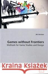 Games without Frontiers : Methods for Game Studies and Design Järvinen, Aki 9783639148541