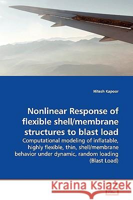 Nonlinear Response of flexible shell/membrane structures to blast load Kapoor, Hitesh 9783639148671