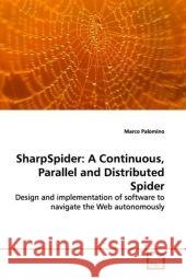SharpSpider: A Continuous, Parallel and Distributed  Spider : Design and implementation of software to navigate  the Web autonomously Palomino, Marco 9783639148862 VDM Verlag Dr. Müller