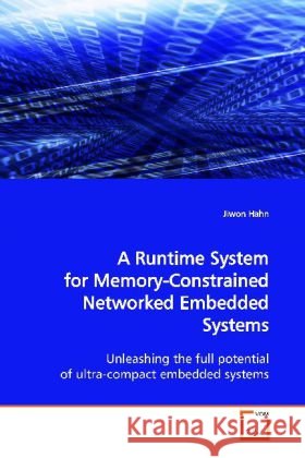 A Runtime System for Memory-Constrained Networked Embedded Systems : Unleashing the full potential of ultra-compact embedded systems Hahn, Jiwon 9783639149661