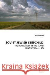 SOVIET JEWISH STEPCHILD : THE HOLOCAUST IN THE SOVIET MINDSET,1941-1964 Feferman, Kiril 9783639149807