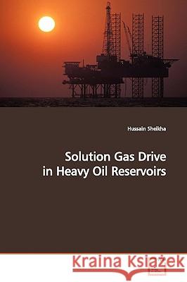 Solution Gas Drive in Heavy Oil Reservoirs Hussain Sheikha 9783639149876