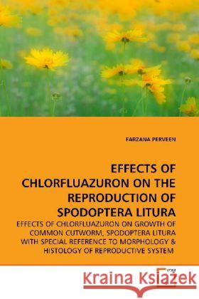 EFFECTS OF CHLORFLUAZURON ON THE REPRODUCTION OF  SPODOPTERA LITURA : EFFECTS OF CHLORFLUAZURON ON GROWTH OF COMMON  CUTWORM, SPODOPTERA LITURA WITH SPECIAL REFERENCE TO  MORPHOLOGY Perveen, Farzana 9783639150087 VDM Verlag Dr. Müller