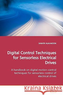 Digital Control Techniques for Sensorless Electrical Drives Sanath Alahakoon 9783639150339