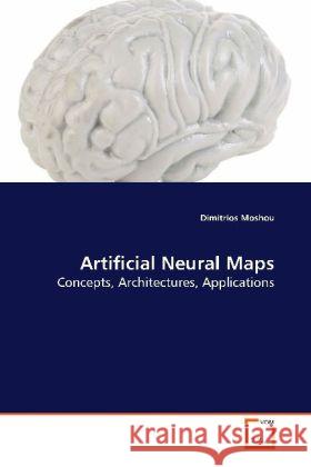 Artificial Neural Maps : Concepts, Architectures, Applications Moshou, Dimitrios 9783639150568