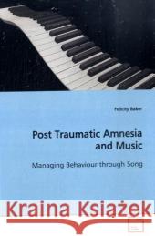 Post Traumatic Amnesia and Music : Managing Behaviour through Song Baker, Felicity   9783639150735