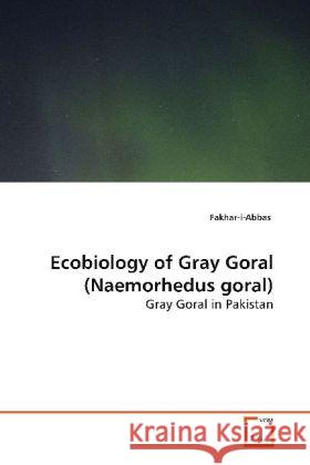 Ecobiology of Gray Goral(Naemorhedus goral) : Gray Goral in Pakistan Fakhar-i-Abbas 9783639151053