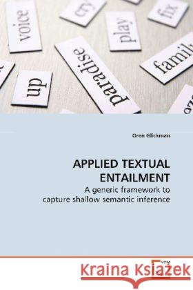 APPLIED TEXTUAL ENTAILMENT : A generic framework to capture shallow semantic inference Glickman, Oren 9783639151206