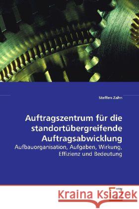 Auftragszentrum für die standortübergreifende  Auftragsabwicklung : Aufbauorganisation, Aufgaben, Wirkung, Effizienz und  Bedeutung Zahn, Steffen 9783639151329 VDM Verlag Dr. Müller