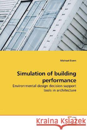 Simulation of building performance : Environmental design decision support tools in architecture Donn, Michael 9783639151336 VDM Verlag Dr. Müller