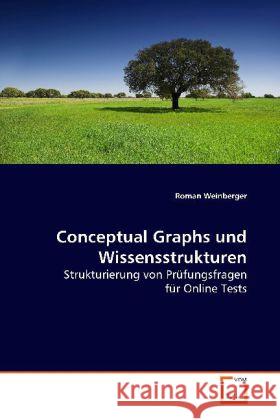 Conceptual Graphs und Wissensstrukturen : Strukturierung von Prüfungsfragen für Online Tests Weinberger, Roman 9783639151480