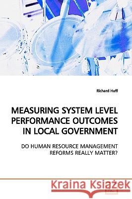 Measuring System Level Performance Outcomes in Local Government Richard Huff 9783639151985