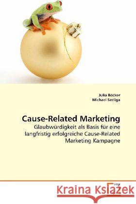 Cause-Related Marketing : Glaubwürdigkeit als Basis für eine langfristig erfolgreiche Cause-Related Marketing Kampagne Böcker, Julia 9783639152074