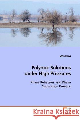 Polymer Solutions under High Pressures : Phase Behaviors and Phase Separation Kinetics Zhang, Wei 9783639152326 VDM Verlag Dr. Müller