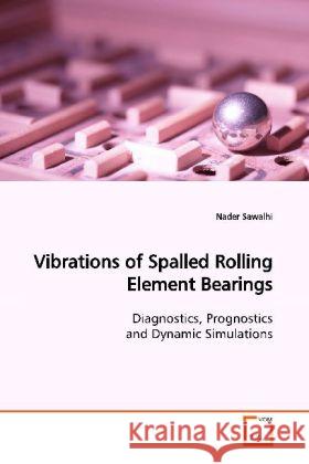 Vibrations of Spalled Rolling Element Bearings : Diagnostics, Prognostics and Dynamic Simulations Sawalhi, Nader 9783639152418